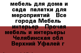 мебель для дома и сада, палатки для мероприятий - Все города Мебель, интерьер » Прочая мебель и интерьеры   . Челябинская обл.,Верхний Уфалей г.